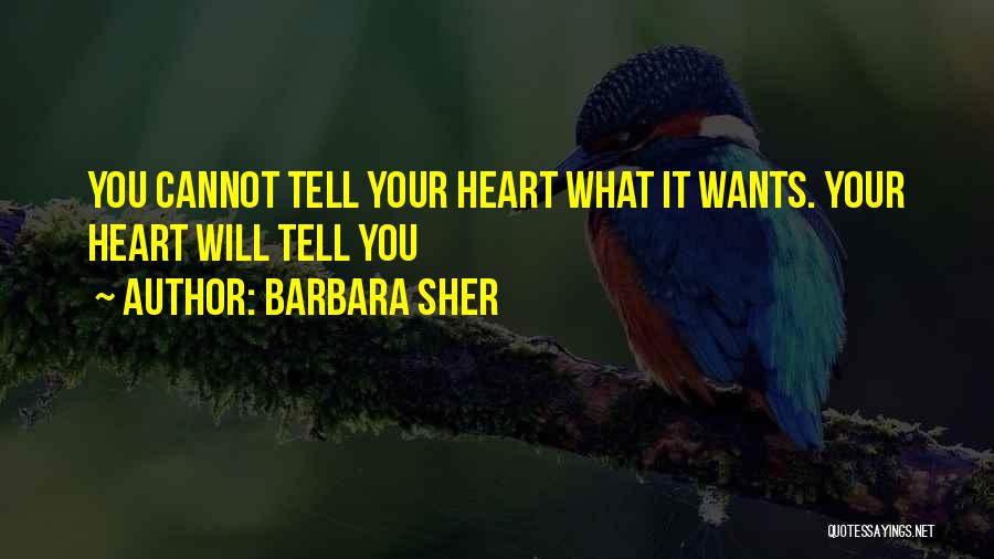 Barbara Sher Quotes: You Cannot Tell Your Heart What It Wants. Your Heart Will Tell You