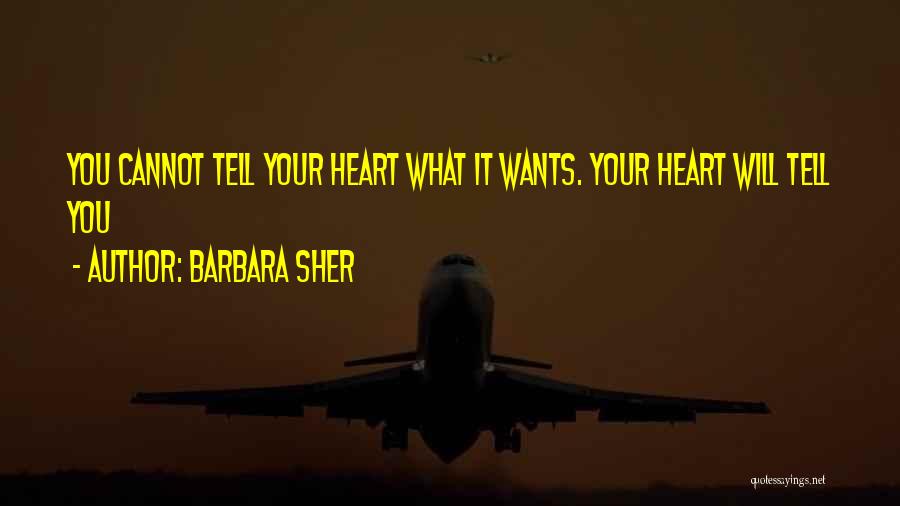 Barbara Sher Quotes: You Cannot Tell Your Heart What It Wants. Your Heart Will Tell You