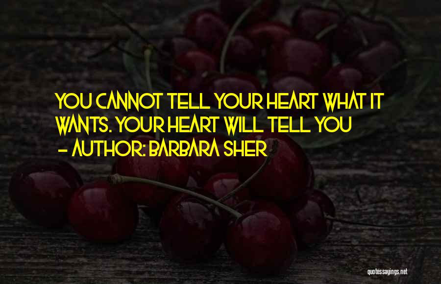 Barbara Sher Quotes: You Cannot Tell Your Heart What It Wants. Your Heart Will Tell You