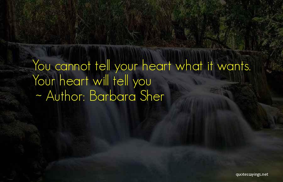 Barbara Sher Quotes: You Cannot Tell Your Heart What It Wants. Your Heart Will Tell You