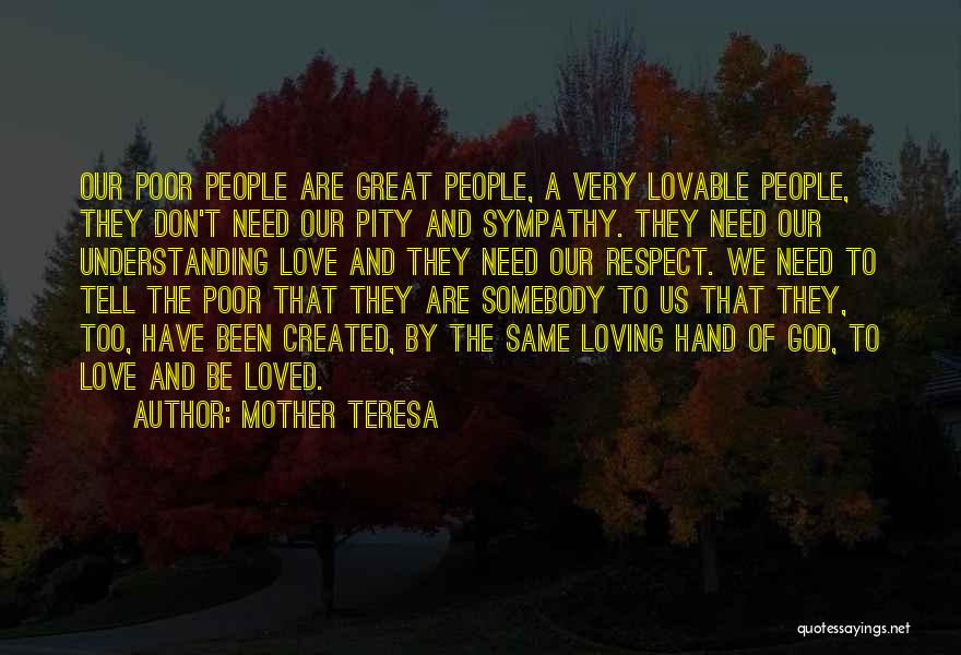 Mother Teresa Quotes: Our Poor People Are Great People, A Very Lovable People, They Don't Need Our Pity And Sympathy. They Need Our