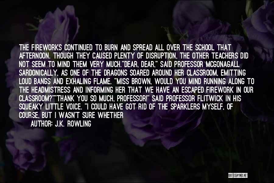 J.K. Rowling Quotes: The Fireworks Continued To Burn And Spread All Over The School That Afternoon. Though They Caused Plenty Of Disruption, The