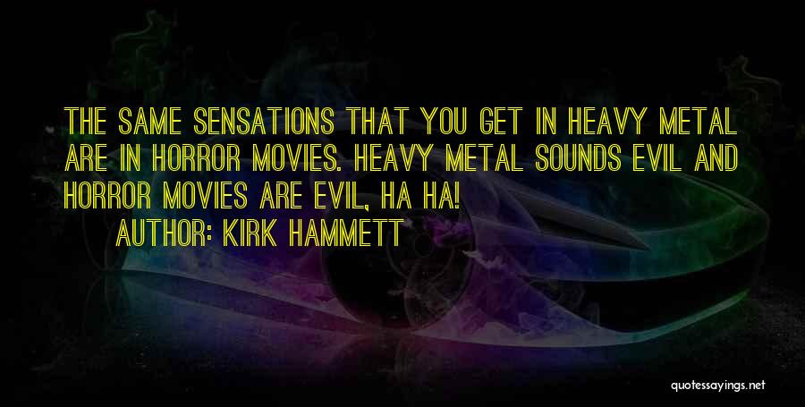 Kirk Hammett Quotes: The Same Sensations That You Get In Heavy Metal Are In Horror Movies. Heavy Metal Sounds Evil And Horror Movies