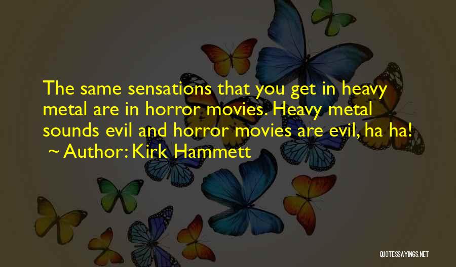 Kirk Hammett Quotes: The Same Sensations That You Get In Heavy Metal Are In Horror Movies. Heavy Metal Sounds Evil And Horror Movies