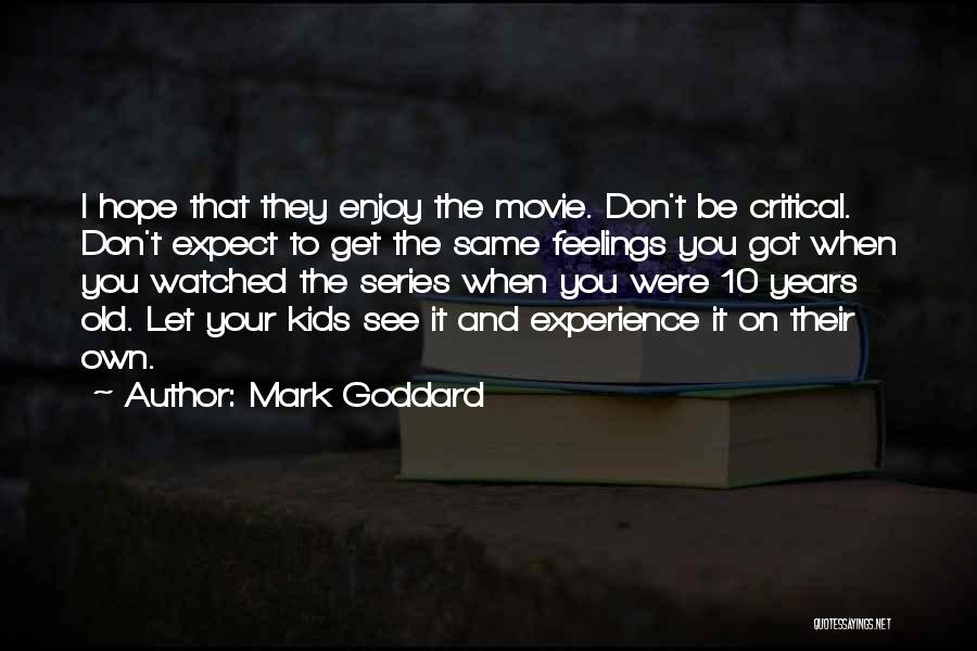 Mark Goddard Quotes: I Hope That They Enjoy The Movie. Don't Be Critical. Don't Expect To Get The Same Feelings You Got When