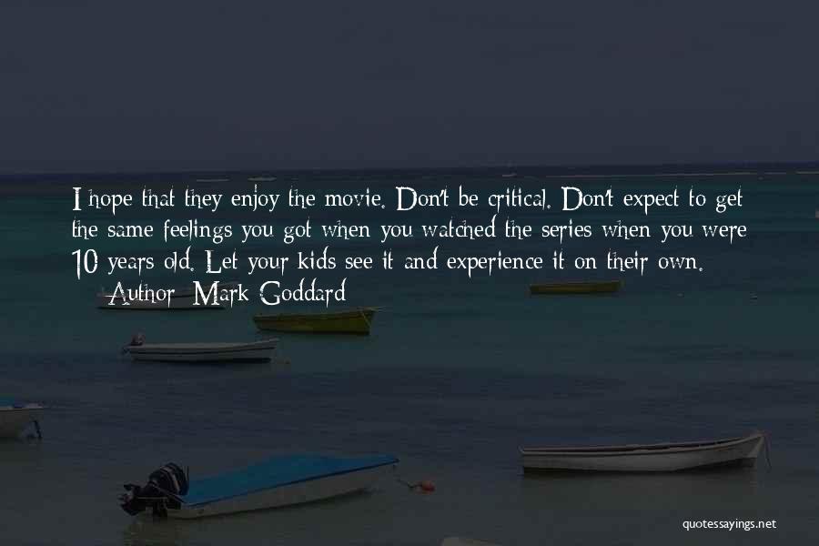 Mark Goddard Quotes: I Hope That They Enjoy The Movie. Don't Be Critical. Don't Expect To Get The Same Feelings You Got When
