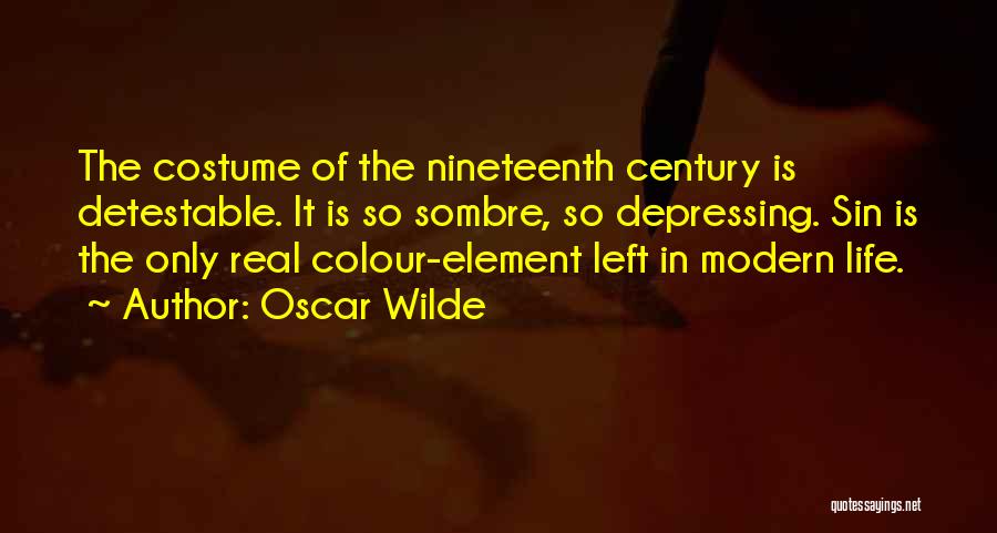 Oscar Wilde Quotes: The Costume Of The Nineteenth Century Is Detestable. It Is So Sombre, So Depressing. Sin Is The Only Real Colour-element