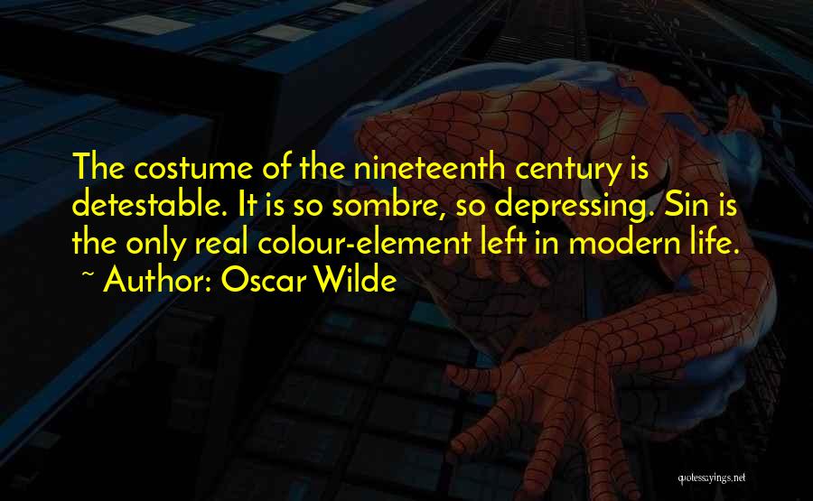 Oscar Wilde Quotes: The Costume Of The Nineteenth Century Is Detestable. It Is So Sombre, So Depressing. Sin Is The Only Real Colour-element