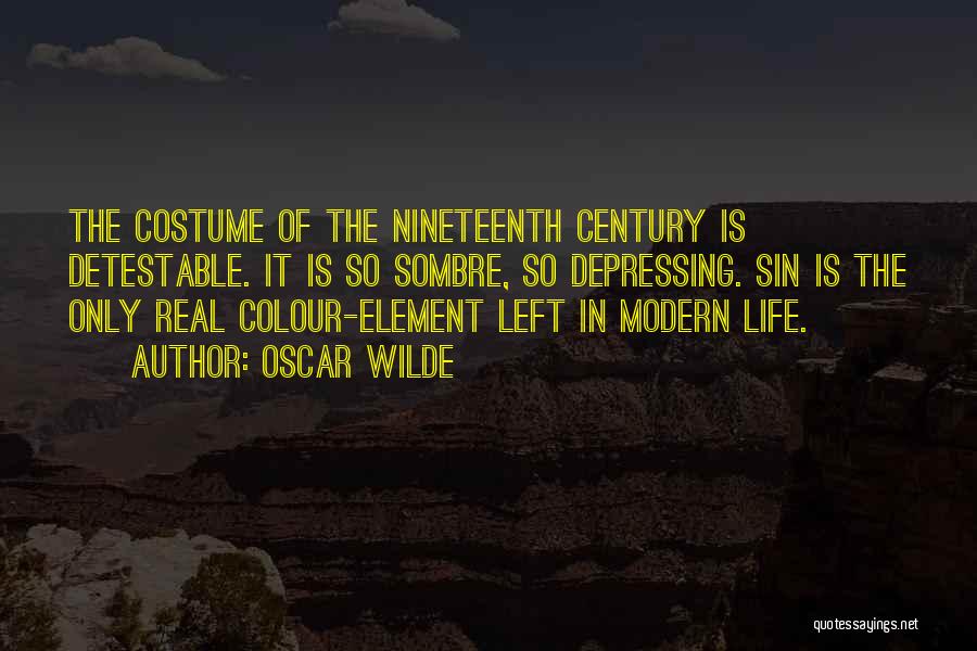 Oscar Wilde Quotes: The Costume Of The Nineteenth Century Is Detestable. It Is So Sombre, So Depressing. Sin Is The Only Real Colour-element