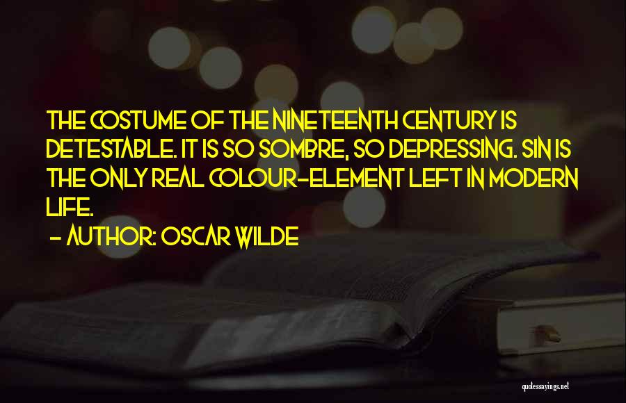 Oscar Wilde Quotes: The Costume Of The Nineteenth Century Is Detestable. It Is So Sombre, So Depressing. Sin Is The Only Real Colour-element