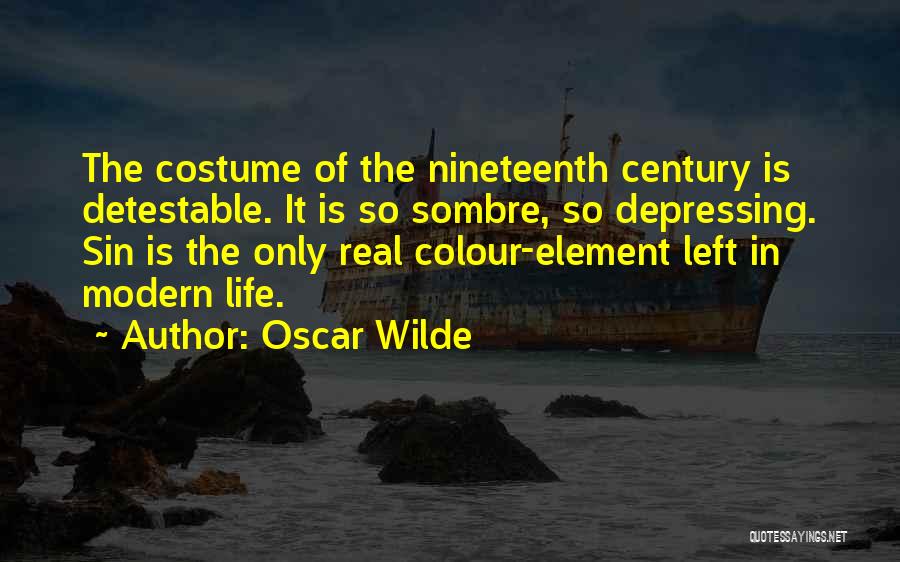 Oscar Wilde Quotes: The Costume Of The Nineteenth Century Is Detestable. It Is So Sombre, So Depressing. Sin Is The Only Real Colour-element