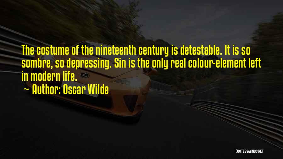 Oscar Wilde Quotes: The Costume Of The Nineteenth Century Is Detestable. It Is So Sombre, So Depressing. Sin Is The Only Real Colour-element