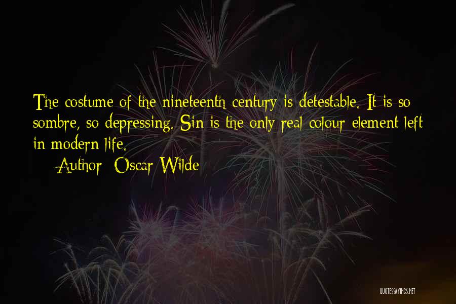 Oscar Wilde Quotes: The Costume Of The Nineteenth Century Is Detestable. It Is So Sombre, So Depressing. Sin Is The Only Real Colour-element