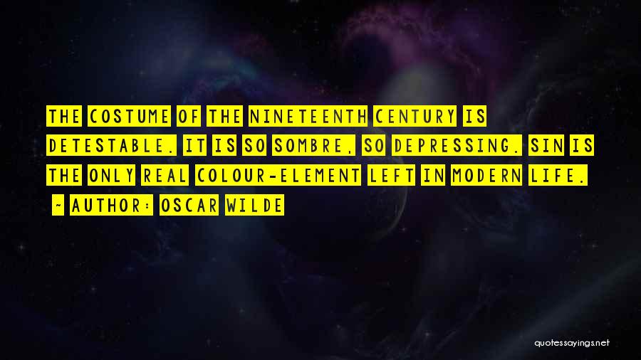 Oscar Wilde Quotes: The Costume Of The Nineteenth Century Is Detestable. It Is So Sombre, So Depressing. Sin Is The Only Real Colour-element