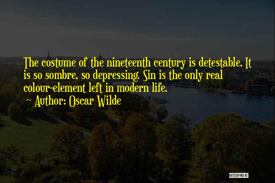 Oscar Wilde Quotes: The Costume Of The Nineteenth Century Is Detestable. It Is So Sombre, So Depressing. Sin Is The Only Real Colour-element