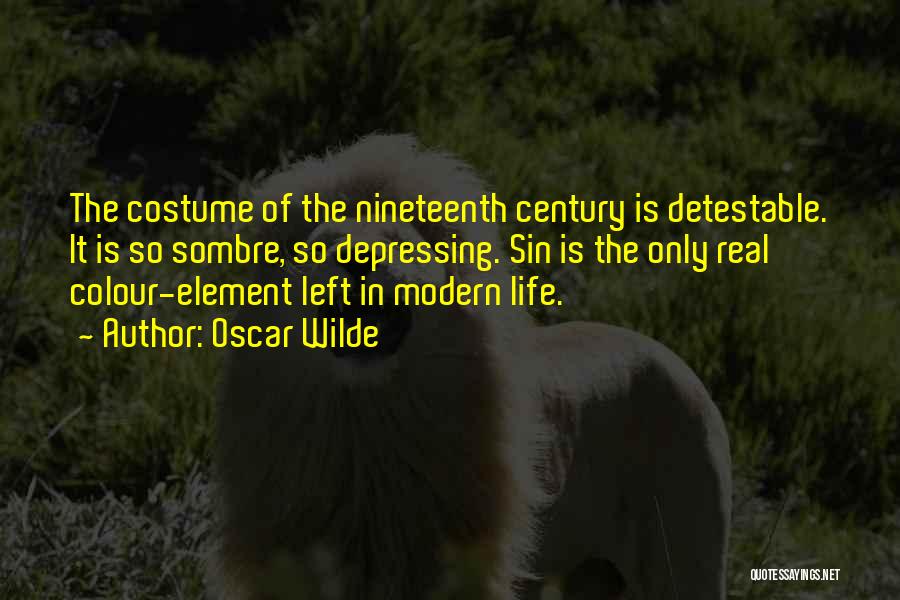 Oscar Wilde Quotes: The Costume Of The Nineteenth Century Is Detestable. It Is So Sombre, So Depressing. Sin Is The Only Real Colour-element