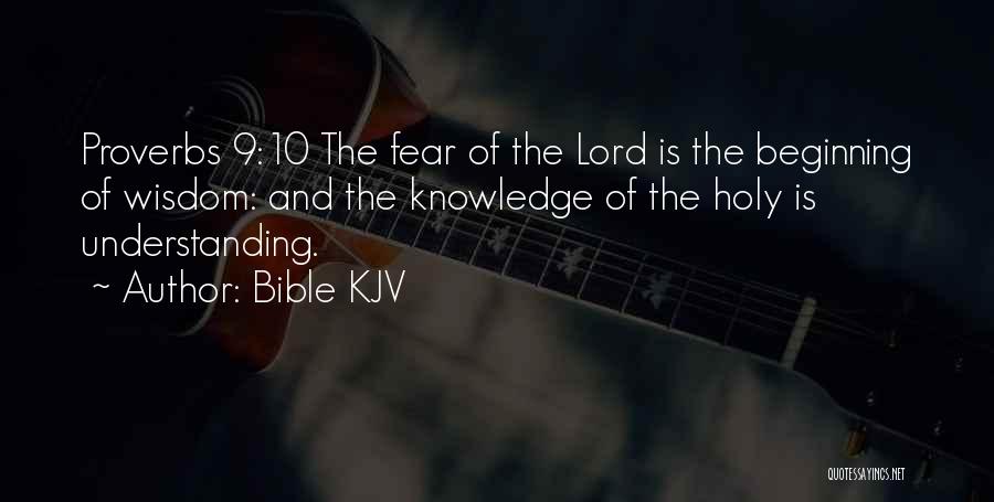 Bible KJV Quotes: Proverbs 9:10 The Fear Of The Lord Is The Beginning Of Wisdom: And The Knowledge Of The Holy Is Understanding.