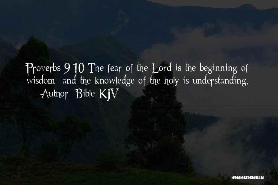 Bible KJV Quotes: Proverbs 9:10 The Fear Of The Lord Is The Beginning Of Wisdom: And The Knowledge Of The Holy Is Understanding.