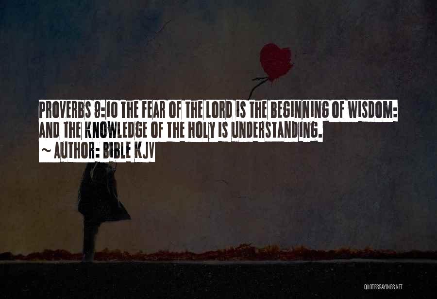 Bible KJV Quotes: Proverbs 9:10 The Fear Of The Lord Is The Beginning Of Wisdom: And The Knowledge Of The Holy Is Understanding.