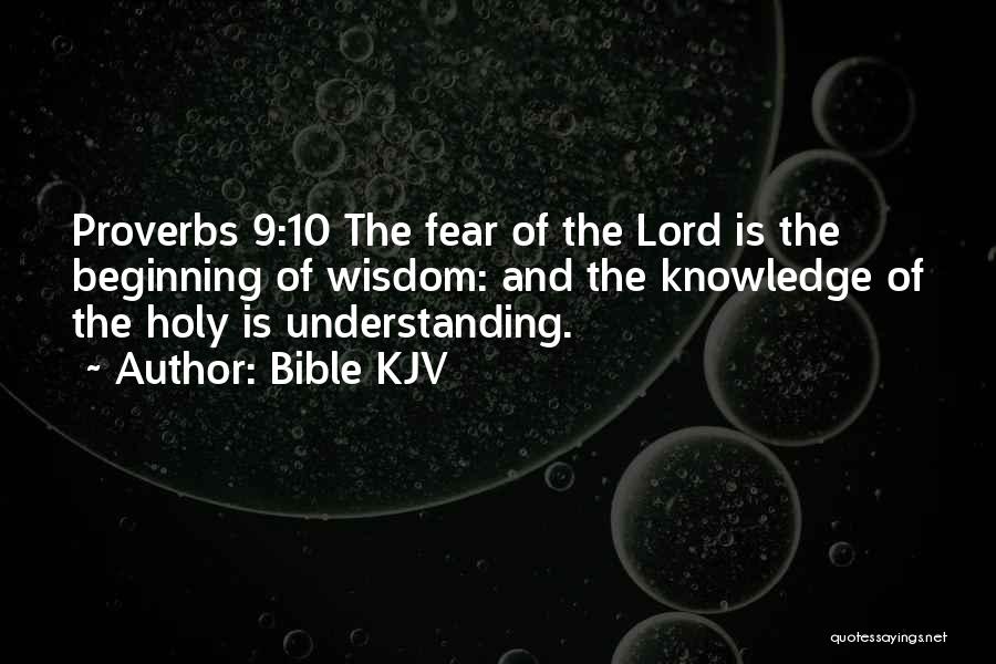 Bible KJV Quotes: Proverbs 9:10 The Fear Of The Lord Is The Beginning Of Wisdom: And The Knowledge Of The Holy Is Understanding.