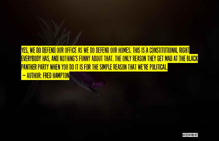 Fred Hampton Quotes: Yes, We Do Defend Our Office As We Do Defend Our Homes. This Is A Constitutional Right Everybody Has, And