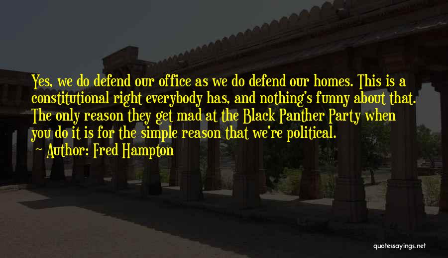 Fred Hampton Quotes: Yes, We Do Defend Our Office As We Do Defend Our Homes. This Is A Constitutional Right Everybody Has, And