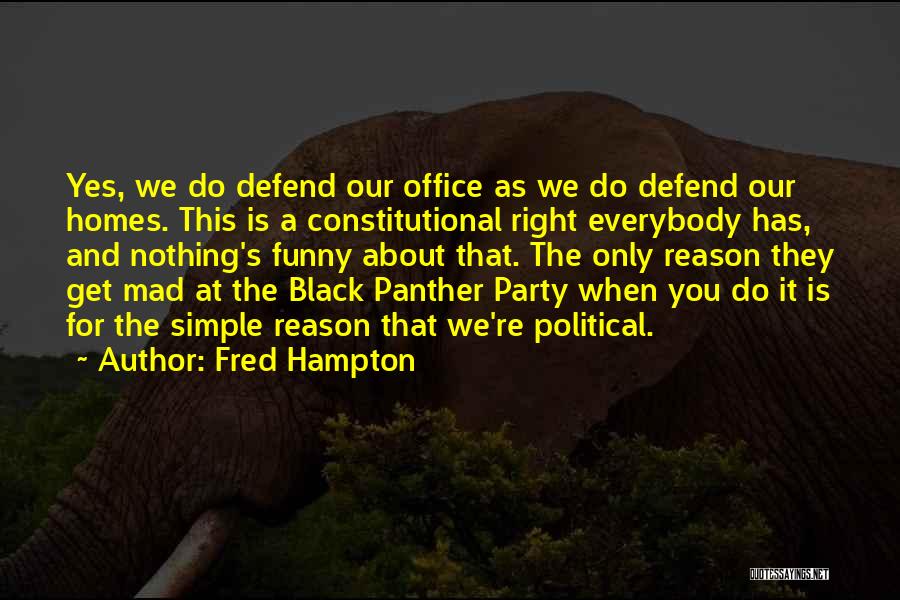 Fred Hampton Quotes: Yes, We Do Defend Our Office As We Do Defend Our Homes. This Is A Constitutional Right Everybody Has, And