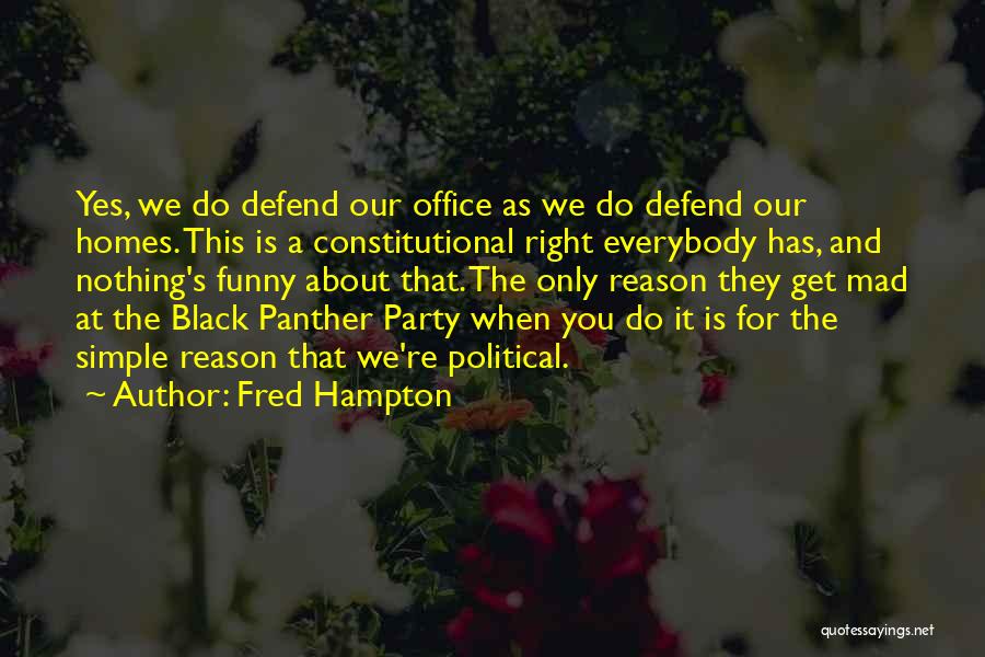 Fred Hampton Quotes: Yes, We Do Defend Our Office As We Do Defend Our Homes. This Is A Constitutional Right Everybody Has, And