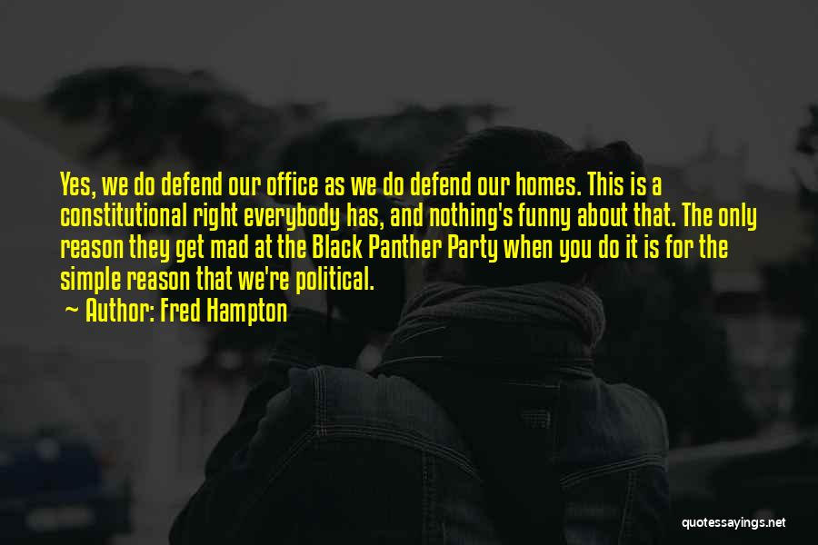 Fred Hampton Quotes: Yes, We Do Defend Our Office As We Do Defend Our Homes. This Is A Constitutional Right Everybody Has, And