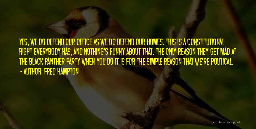 Fred Hampton Quotes: Yes, We Do Defend Our Office As We Do Defend Our Homes. This Is A Constitutional Right Everybody Has, And