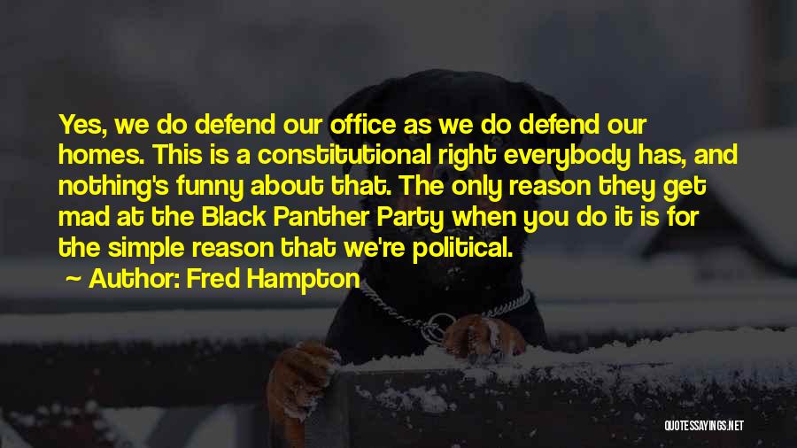 Fred Hampton Quotes: Yes, We Do Defend Our Office As We Do Defend Our Homes. This Is A Constitutional Right Everybody Has, And