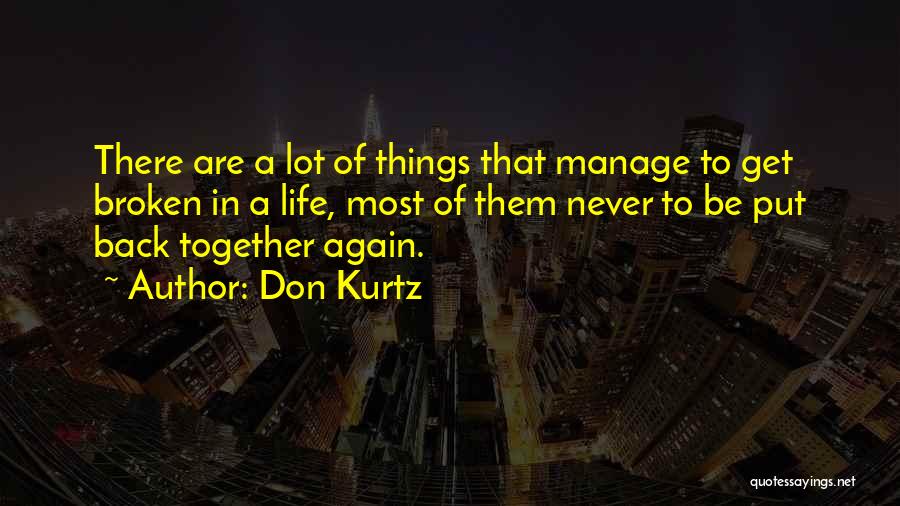 Don Kurtz Quotes: There Are A Lot Of Things That Manage To Get Broken In A Life, Most Of Them Never To Be