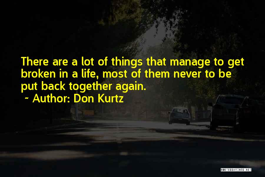 Don Kurtz Quotes: There Are A Lot Of Things That Manage To Get Broken In A Life, Most Of Them Never To Be