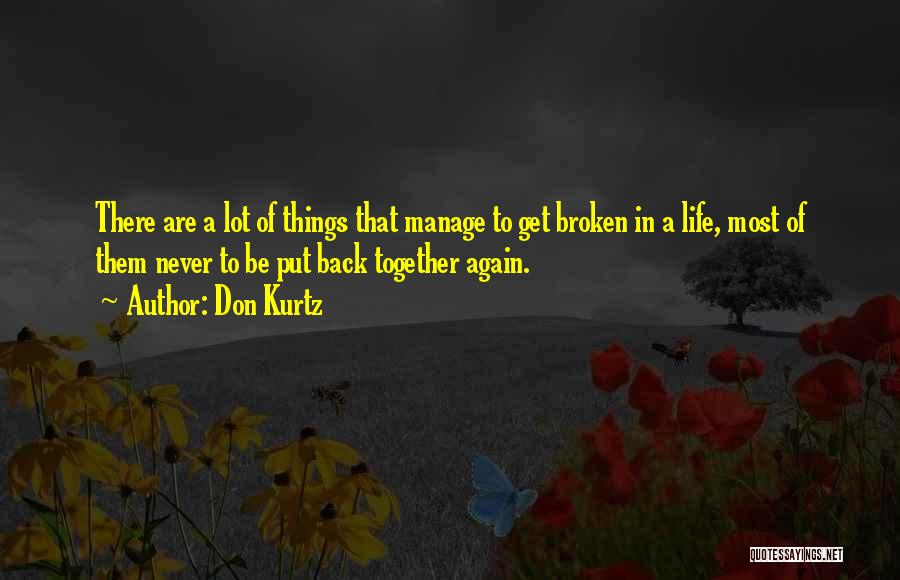 Don Kurtz Quotes: There Are A Lot Of Things That Manage To Get Broken In A Life, Most Of Them Never To Be