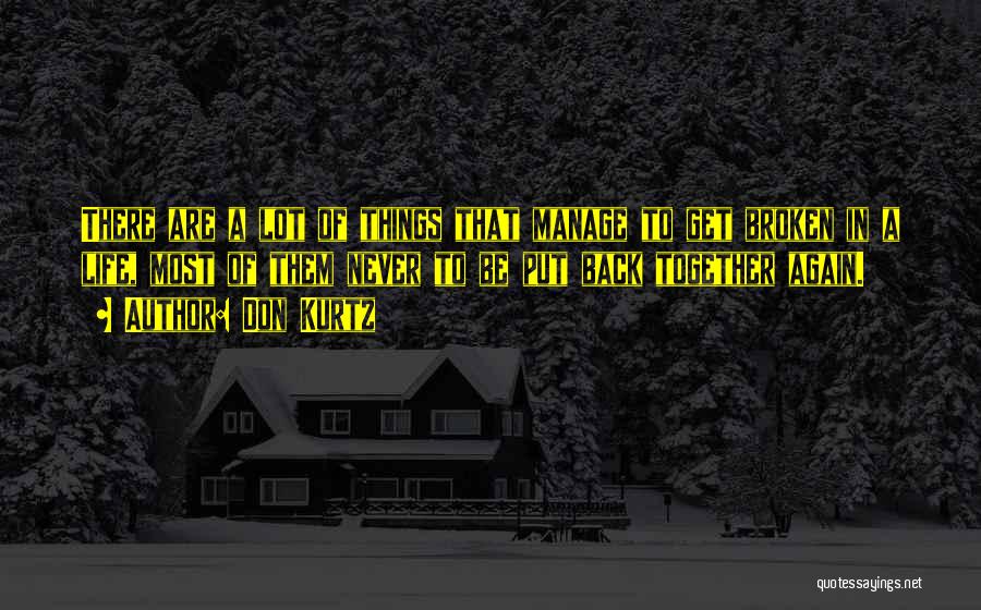 Don Kurtz Quotes: There Are A Lot Of Things That Manage To Get Broken In A Life, Most Of Them Never To Be