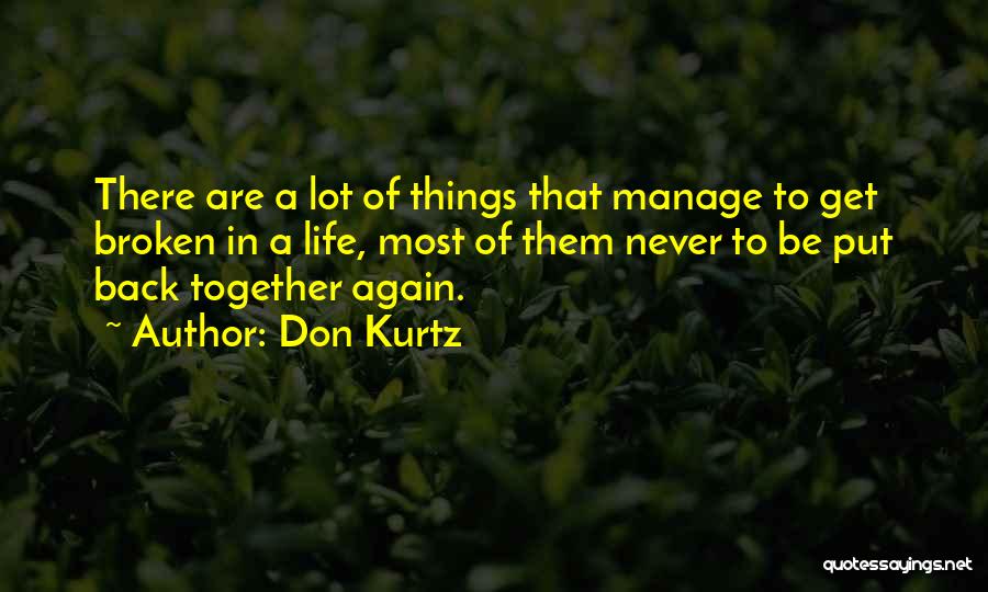 Don Kurtz Quotes: There Are A Lot Of Things That Manage To Get Broken In A Life, Most Of Them Never To Be