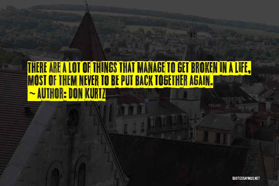 Don Kurtz Quotes: There Are A Lot Of Things That Manage To Get Broken In A Life, Most Of Them Never To Be