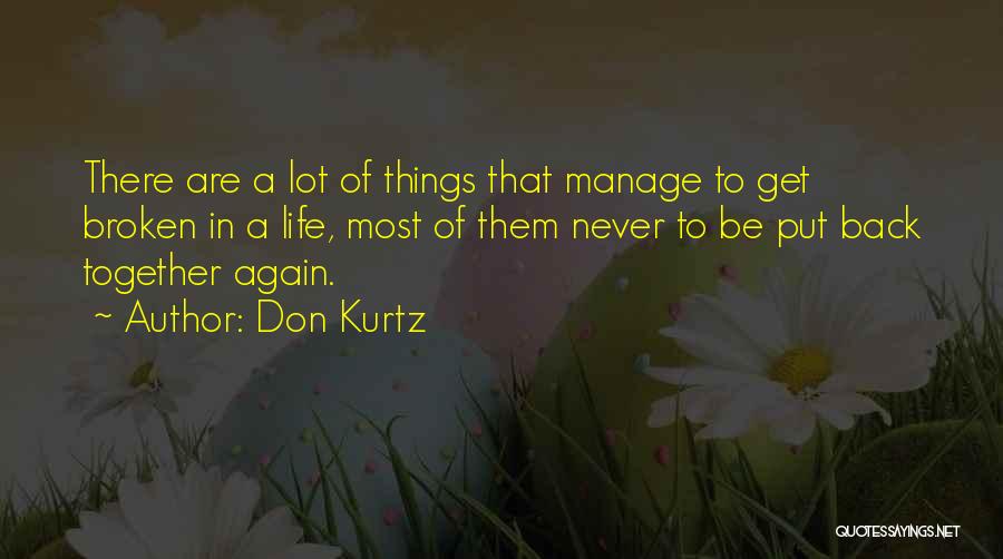 Don Kurtz Quotes: There Are A Lot Of Things That Manage To Get Broken In A Life, Most Of Them Never To Be