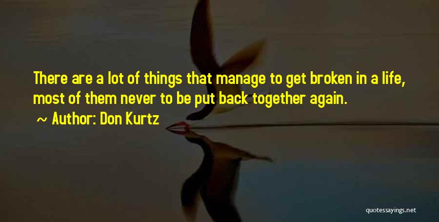 Don Kurtz Quotes: There Are A Lot Of Things That Manage To Get Broken In A Life, Most Of Them Never To Be