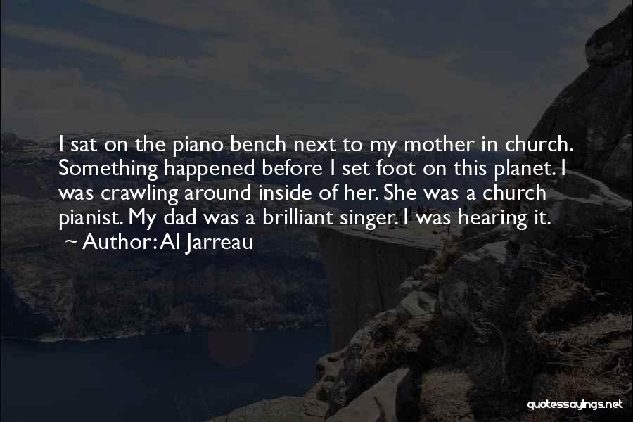 Al Jarreau Quotes: I Sat On The Piano Bench Next To My Mother In Church. Something Happened Before I Set Foot On This