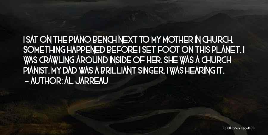Al Jarreau Quotes: I Sat On The Piano Bench Next To My Mother In Church. Something Happened Before I Set Foot On This