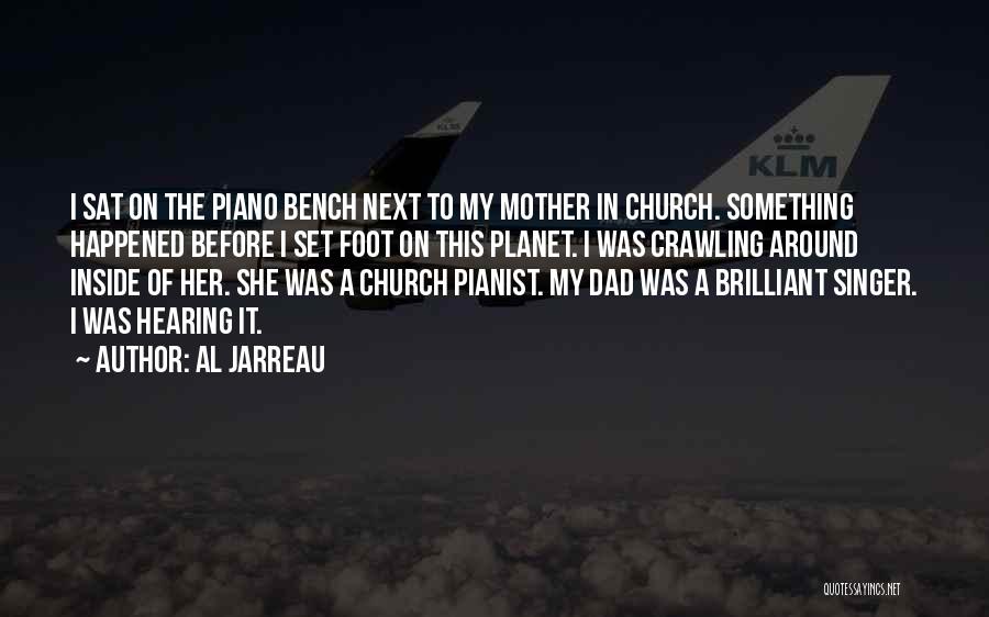 Al Jarreau Quotes: I Sat On The Piano Bench Next To My Mother In Church. Something Happened Before I Set Foot On This