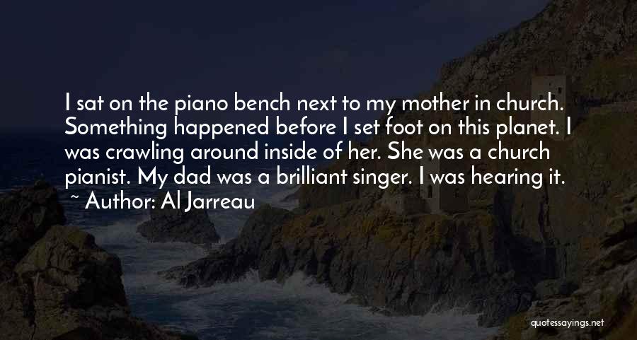 Al Jarreau Quotes: I Sat On The Piano Bench Next To My Mother In Church. Something Happened Before I Set Foot On This
