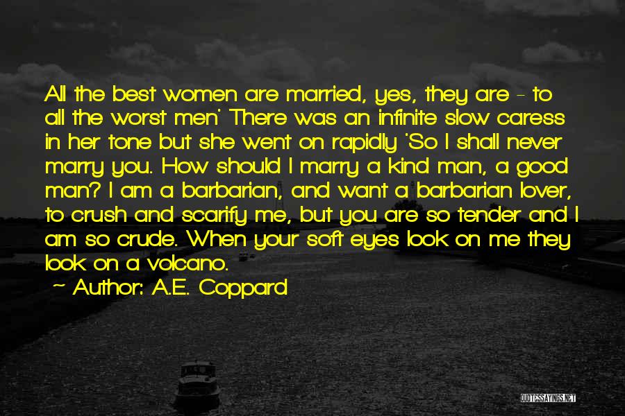 A.E. Coppard Quotes: All The Best Women Are Married, Yes, They Are - To All The Worst Men' There Was An Infinite Slow