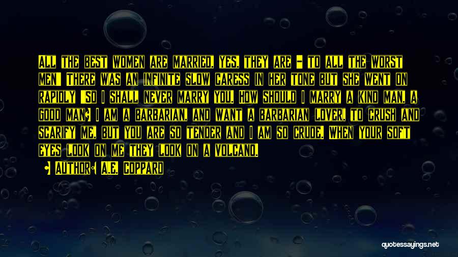 A.E. Coppard Quotes: All The Best Women Are Married, Yes, They Are - To All The Worst Men' There Was An Infinite Slow
