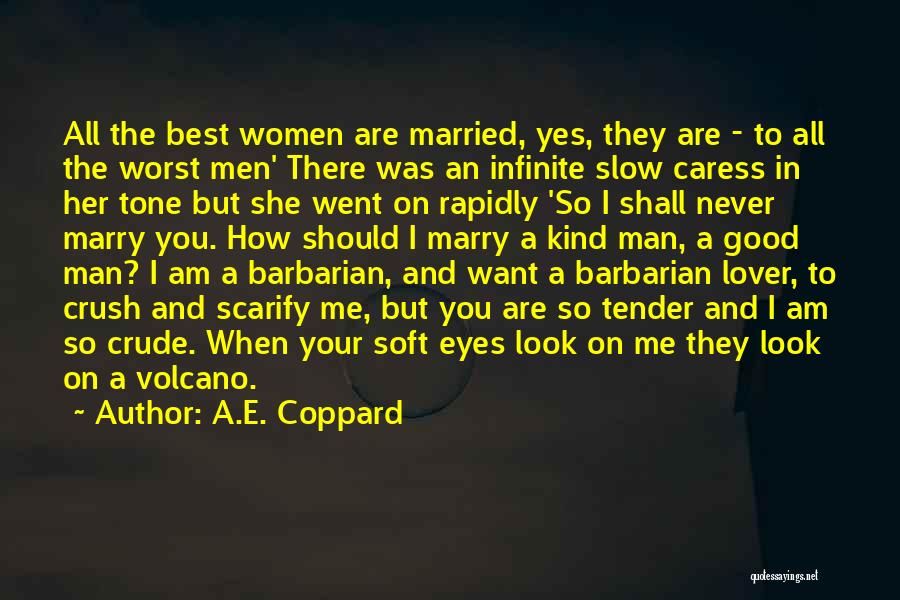 A.E. Coppard Quotes: All The Best Women Are Married, Yes, They Are - To All The Worst Men' There Was An Infinite Slow