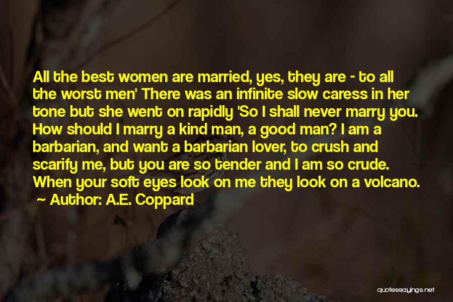 A.E. Coppard Quotes: All The Best Women Are Married, Yes, They Are - To All The Worst Men' There Was An Infinite Slow