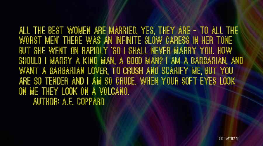 A.E. Coppard Quotes: All The Best Women Are Married, Yes, They Are - To All The Worst Men' There Was An Infinite Slow