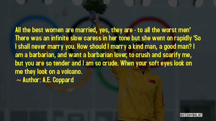 A.E. Coppard Quotes: All The Best Women Are Married, Yes, They Are - To All The Worst Men' There Was An Infinite Slow