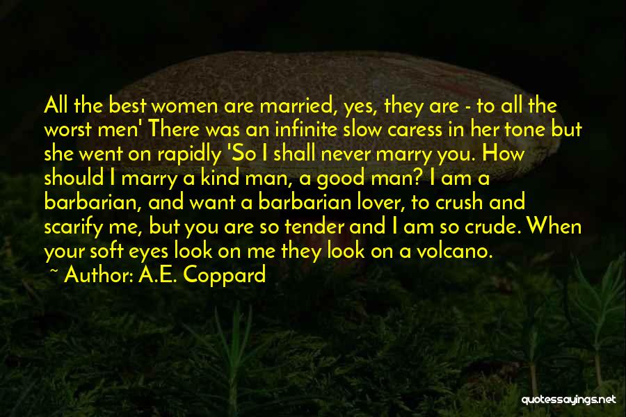 A.E. Coppard Quotes: All The Best Women Are Married, Yes, They Are - To All The Worst Men' There Was An Infinite Slow